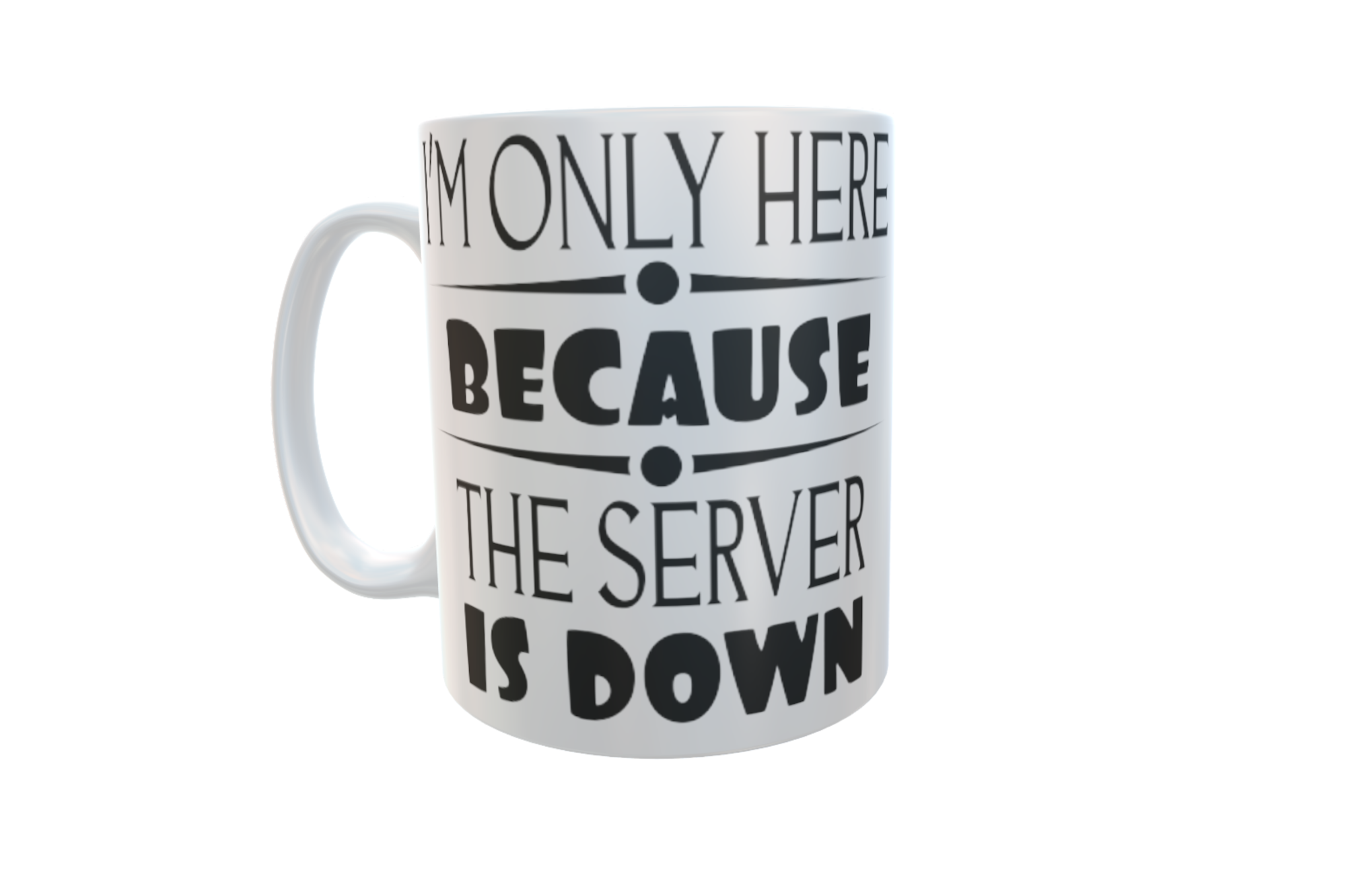 I'm Only Here Because The Server Is Down Ceramic Mug